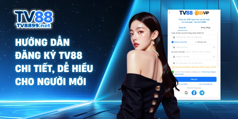 Hướng Dẫn Đăng Ký TV88 Chi Tiết, Dễ Hiểu Cho Người Mới